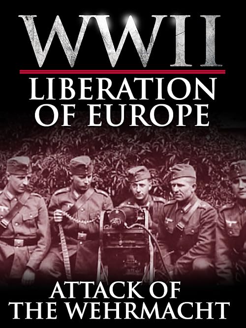 Attack of the Wehrmacht - The Liberation of Europe