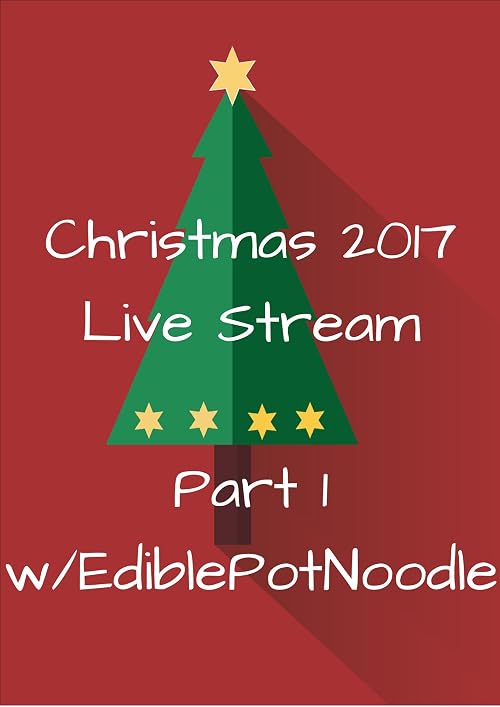 Christmas 2017 Live Stream Pt. 1 w/ EdiblePotNoodle