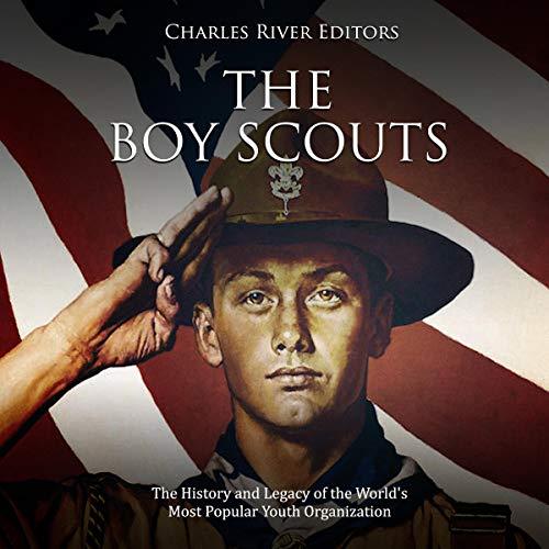 The Boy Scouts: The History and Legacy of the World's Most Popular Youth Organization