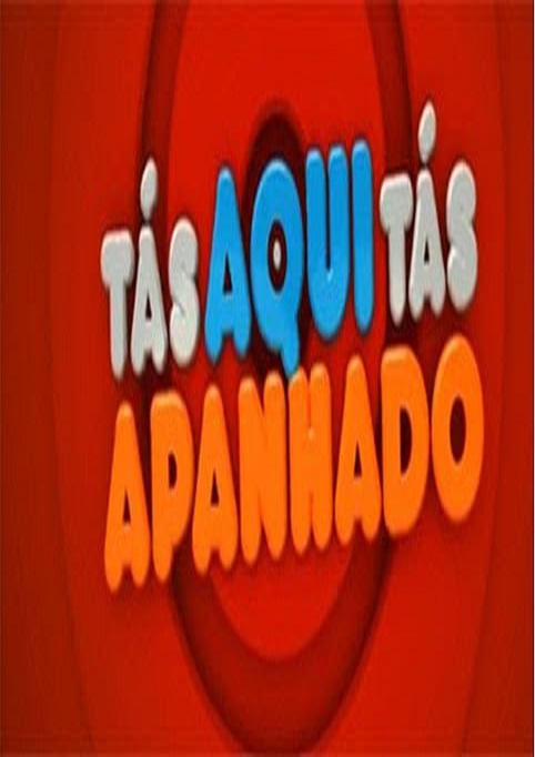 Tás Aqui, Tás Apanhado