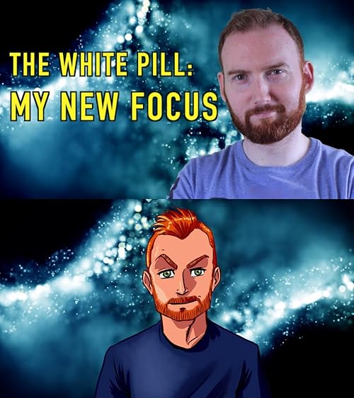 The White Pill & My New Focus