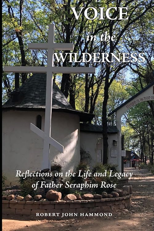 Voice in the Wilderness: Reflections on the Life and Legacy of Father Seraphim Rose