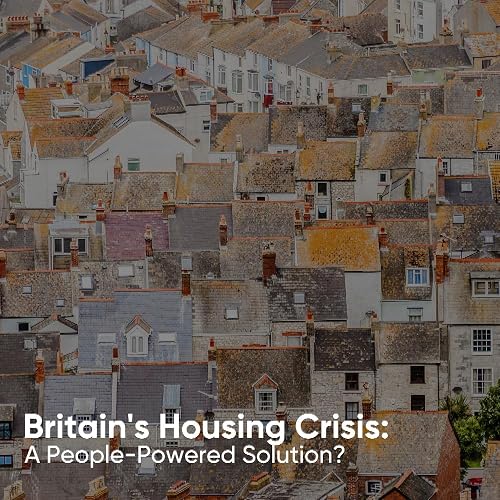 Britain's Housing Crisis: A People-Powered Solution