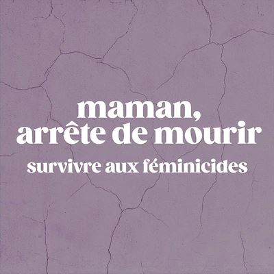 Maman, arrête de mourir : Survivre aux féminicides