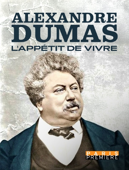 Alexandre Dumas, l'appétit de vivre