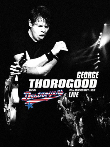 George Thorogood and the Destroyers 30th Anniversary Tour: Live in Europe