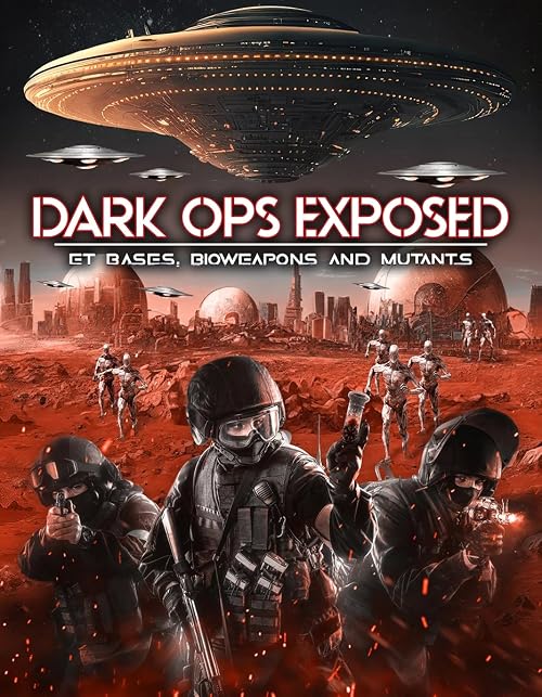 Dark Ops Exposed: ET Bases, Bioweapons and Mutants