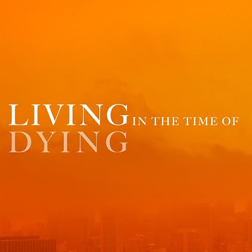 Living in the Time of Dying