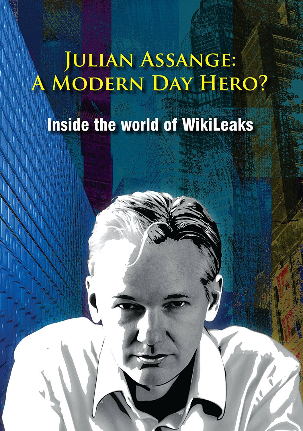 Julian Assange: A Modern Day Hero? Inside the World of Wikileaks