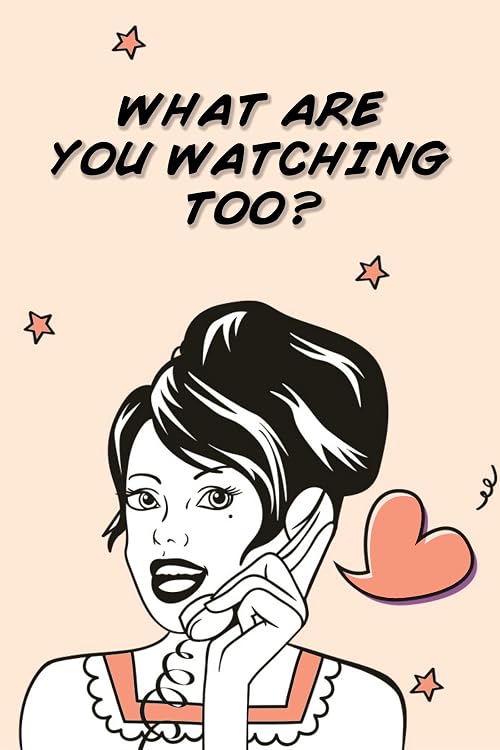 What Are You Watching Too?