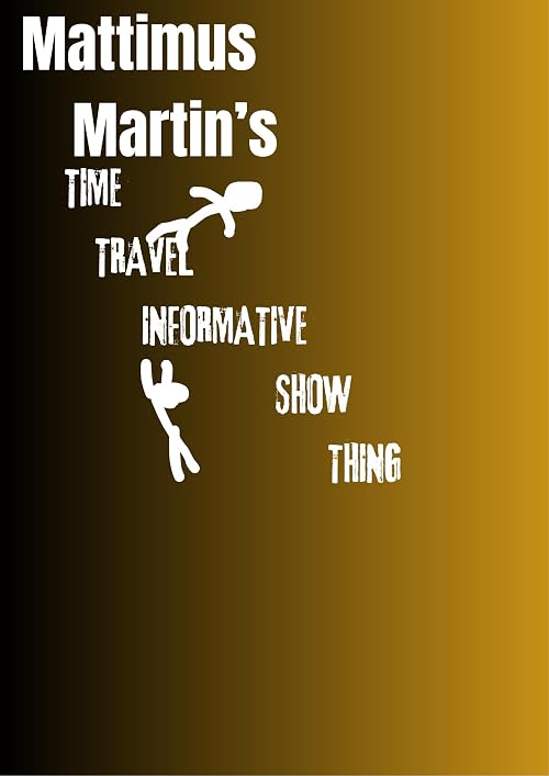 Mattimus Martin's Time Travel Informative Show Thing