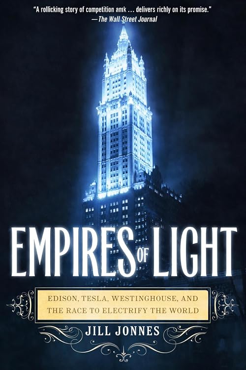 Empires of Light: Edison, Tesla, Westinghouse, and the Race to Electrify the World