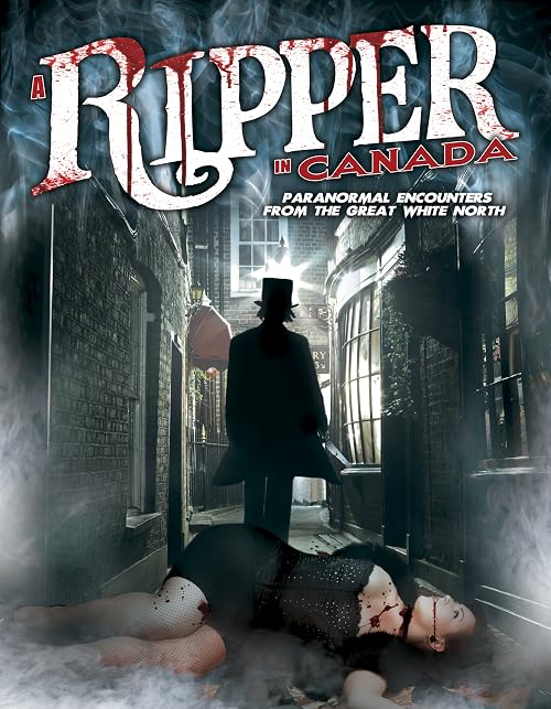 A Ripper in Canada: Paranormal Encounters from the Great White North