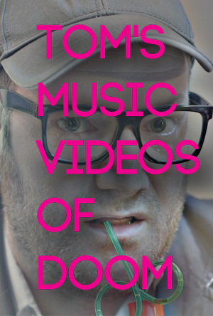 Tom's Music Videos of Doom