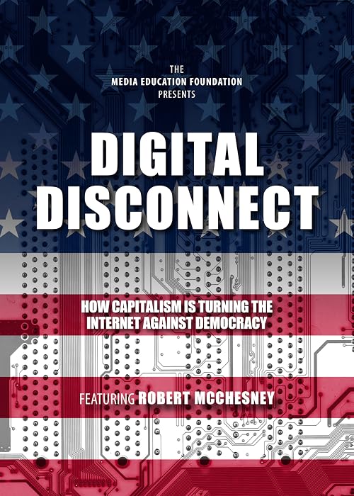 Digital Disconnect: How Capitalism is Turning the Internet Against Democracy