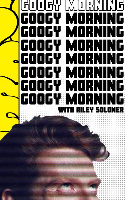 Googy Morning with Riley Soloner