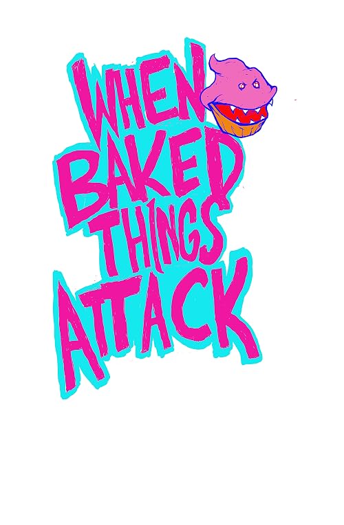 When Baked Things Attack