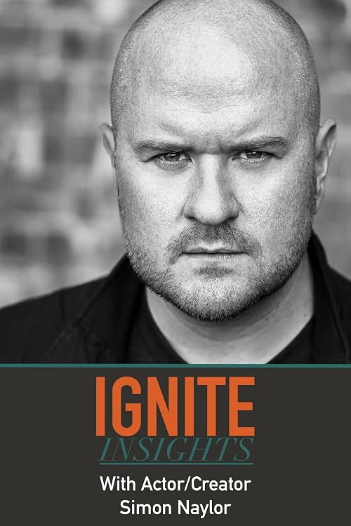Ignite Insights with Simon Naylor (Actor & Coach)