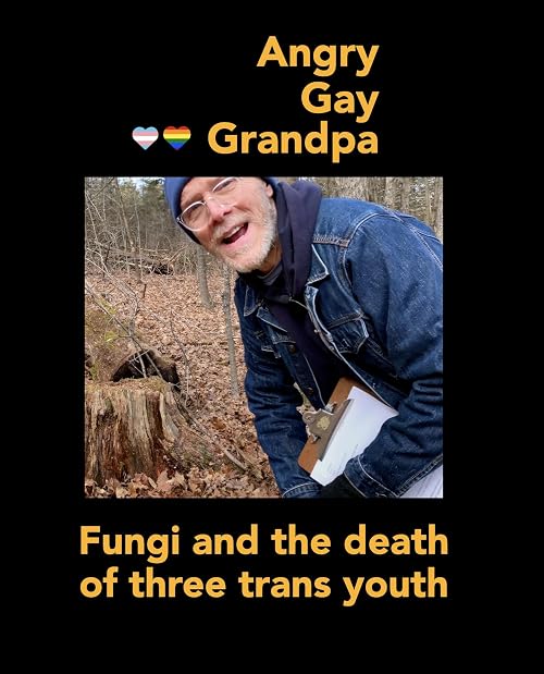Angry Gay Grandpa: Fungi and the Death of Three Trans Teens