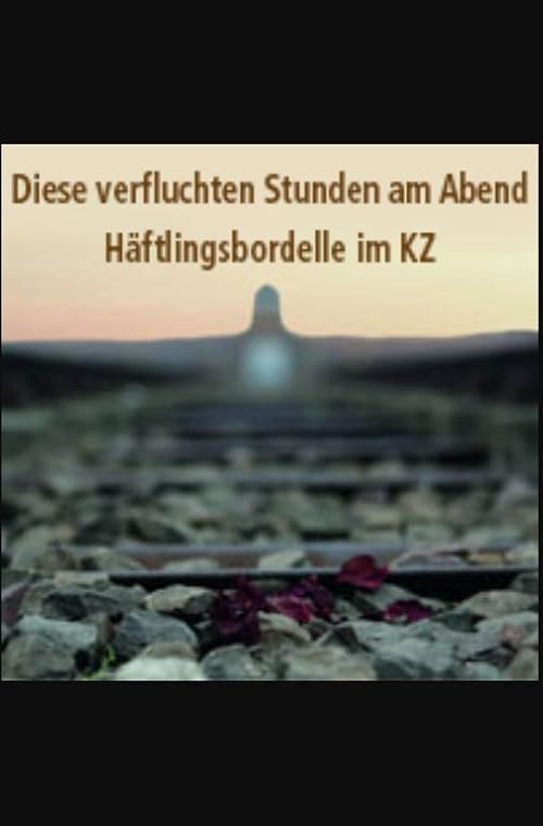Diese verfluchten Stunden am Abend - Häftlingsbordelle im KZ