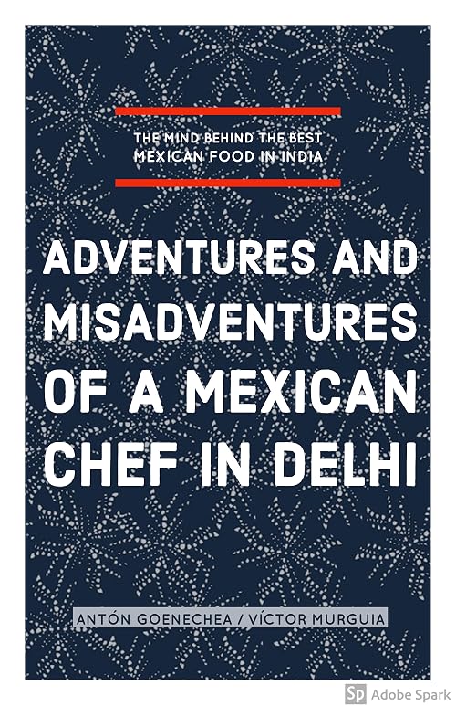 Adventures and Misadventures of a Mexican Chef in Delhi
