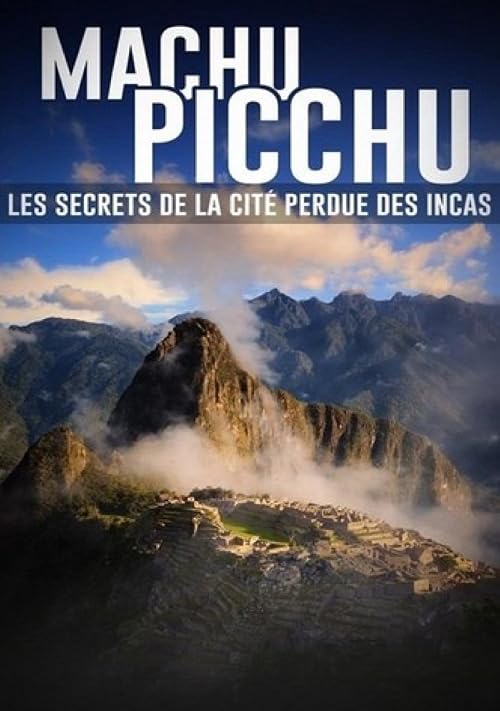 Machu Picchu: Les Secrets De La Cité Perdue Des Incas