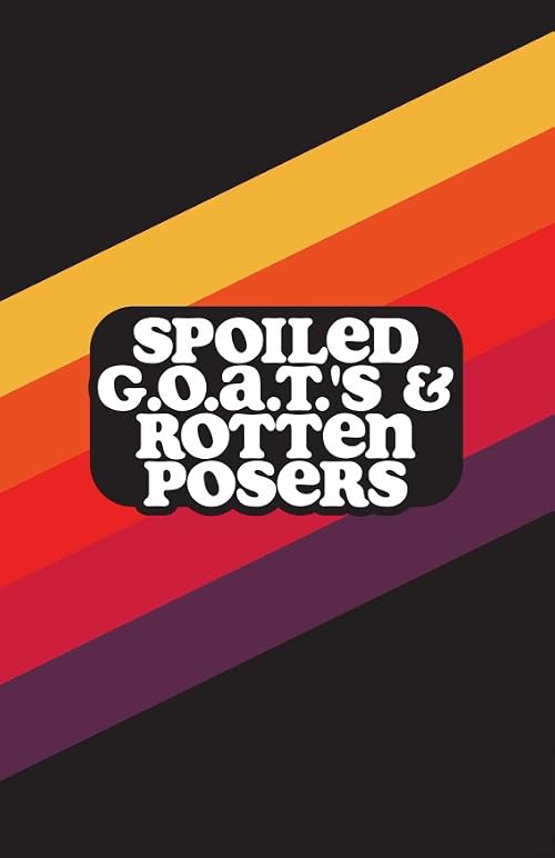 Spoiled G.O.A.T.'s & Rotten Posers