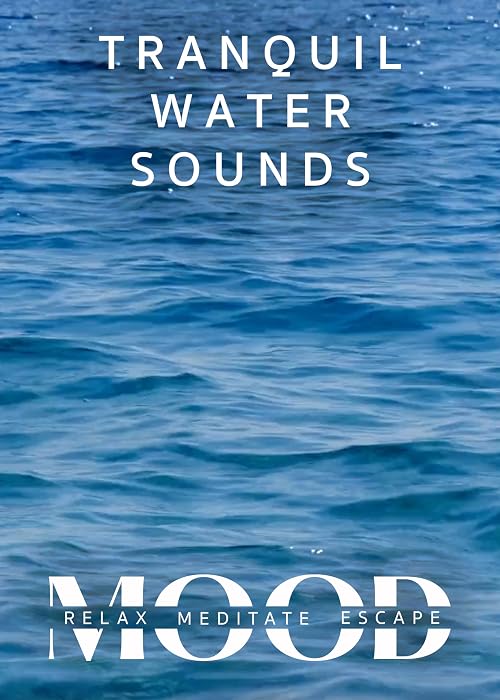 Tranquil Water Sounds: Mood - Relax, Meditate, Escape