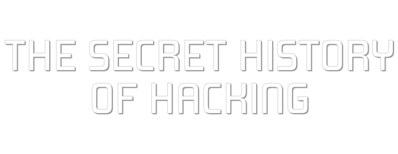 The Secret History of Hacking