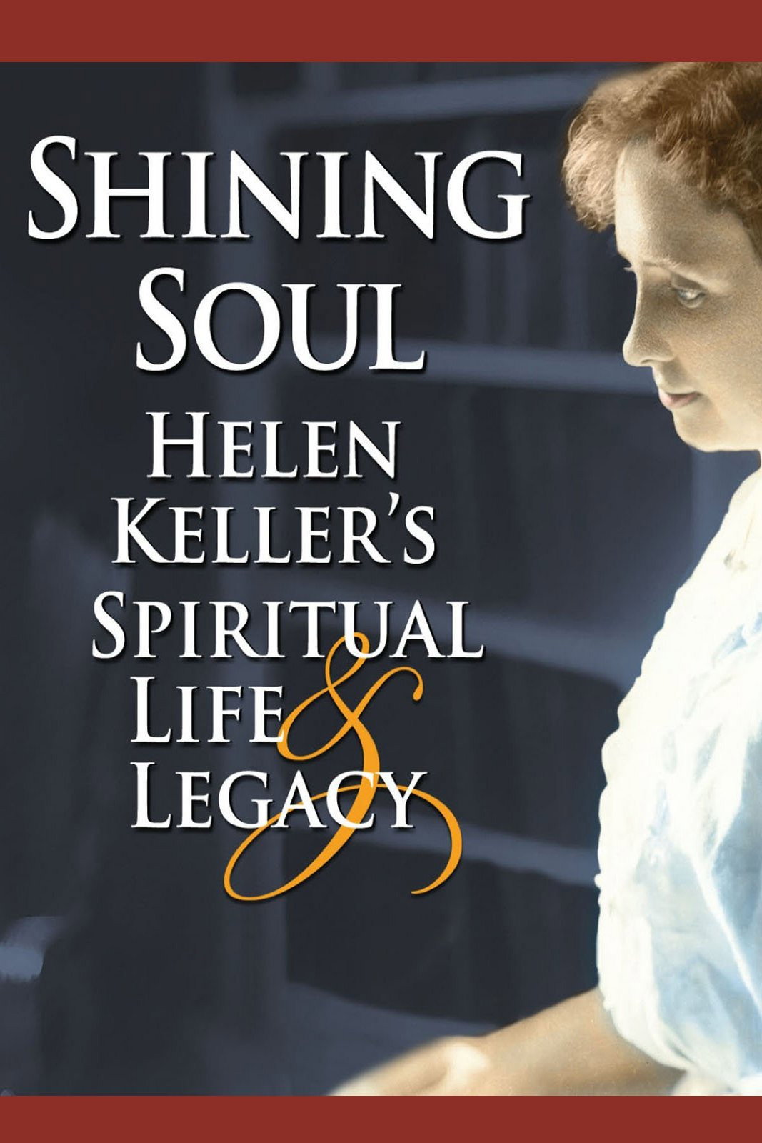 Shining Soul: Helen Keller's Spiritual Life and Legacy