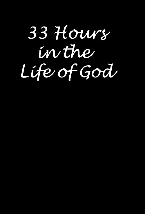 33 Hours in the Life of God