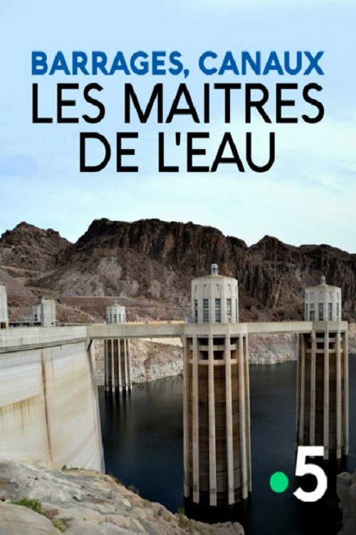 Barrages, canaux, les maîtres de l'eau