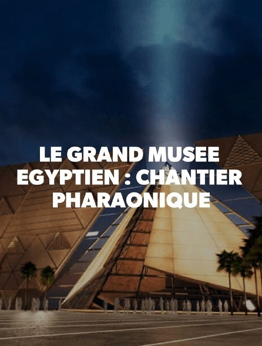 Le Grand Musée égyptien : Chantier pharaonique