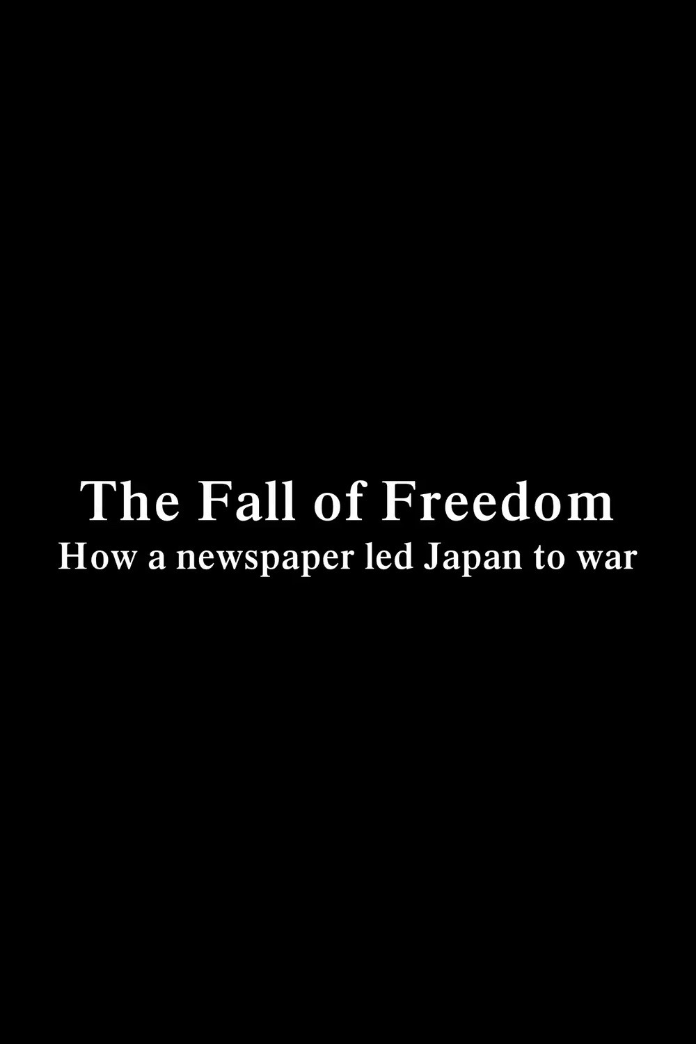The Fall of Freedom - How a newspaper led Japan to war