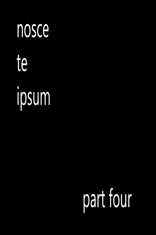 Nosce Te Ipsum Part Four