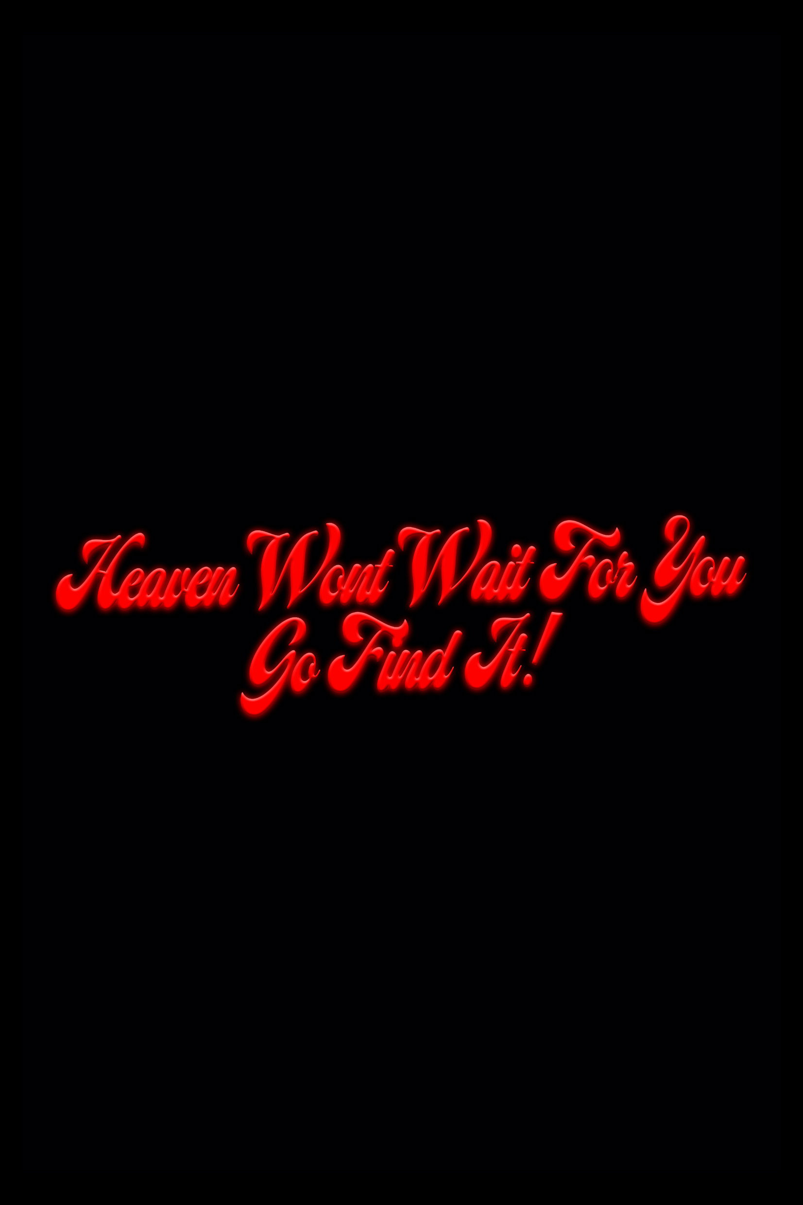 Heaven Won't Wait For You, Go Find It!