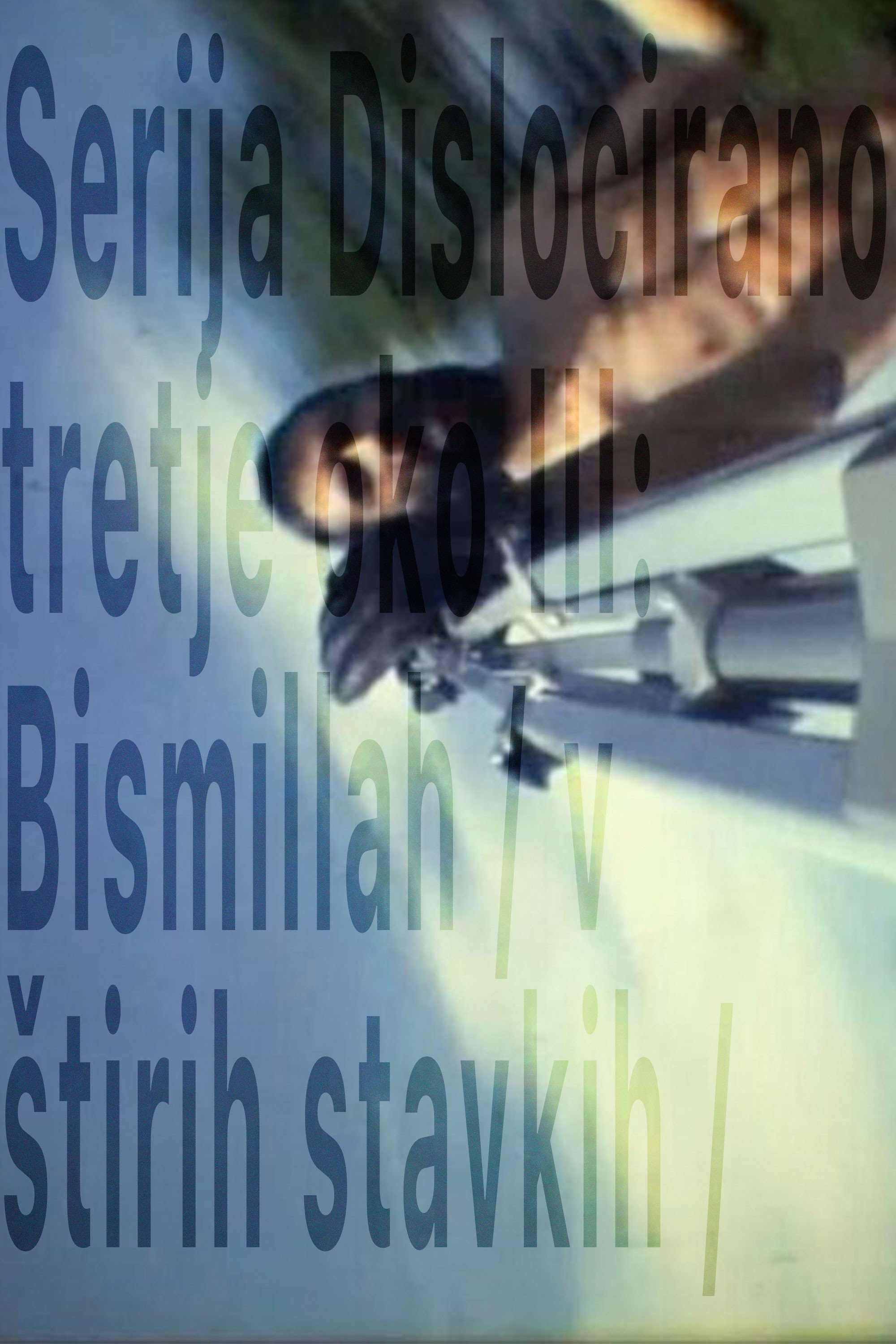 Serija Dislocirano tretje oko III: Bismillah /v štirih stavkih/