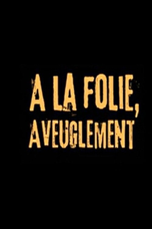 A LA FOLIE, AVEUGLEMENT