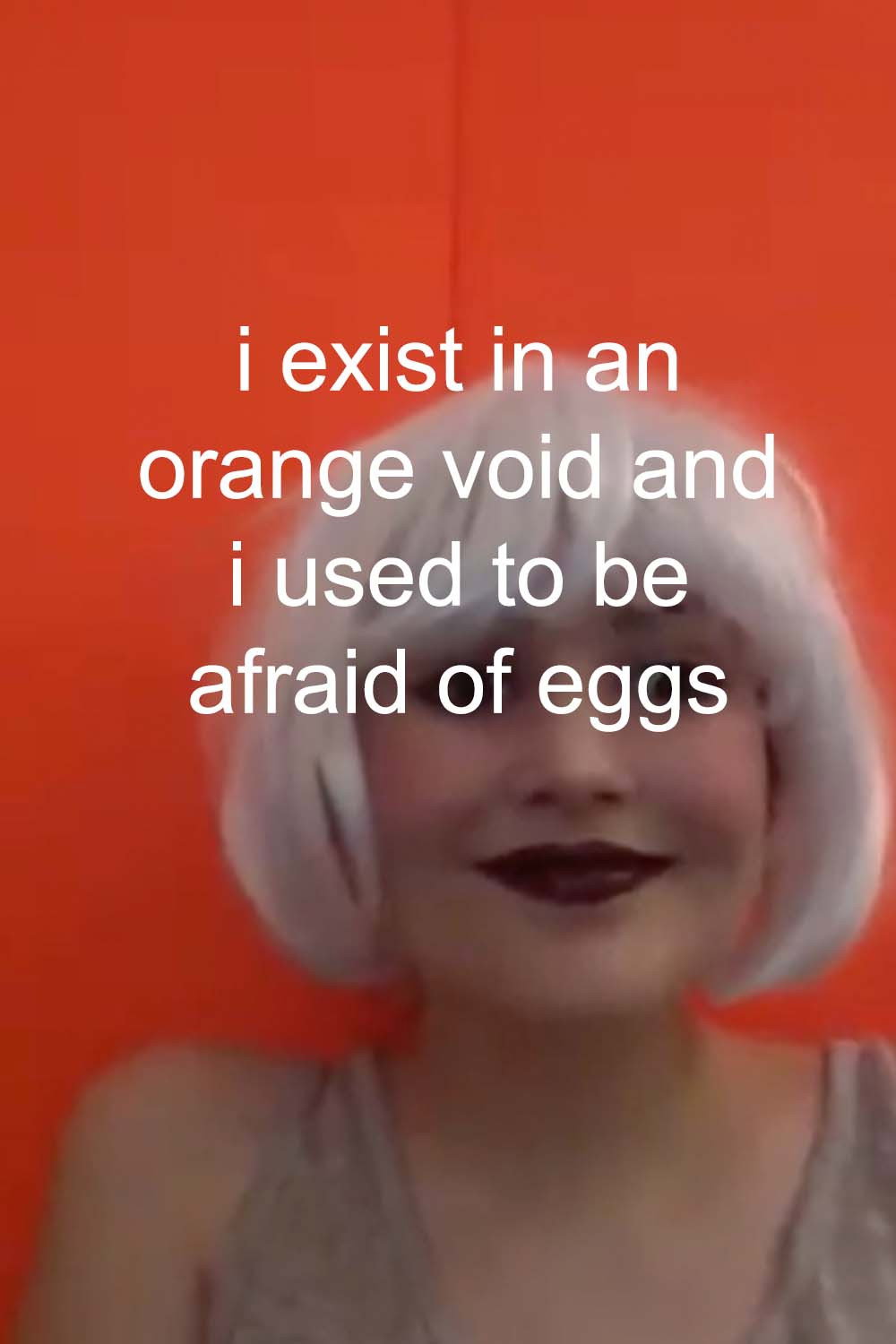 i exist in an orange void and i used to be afraid of eggs