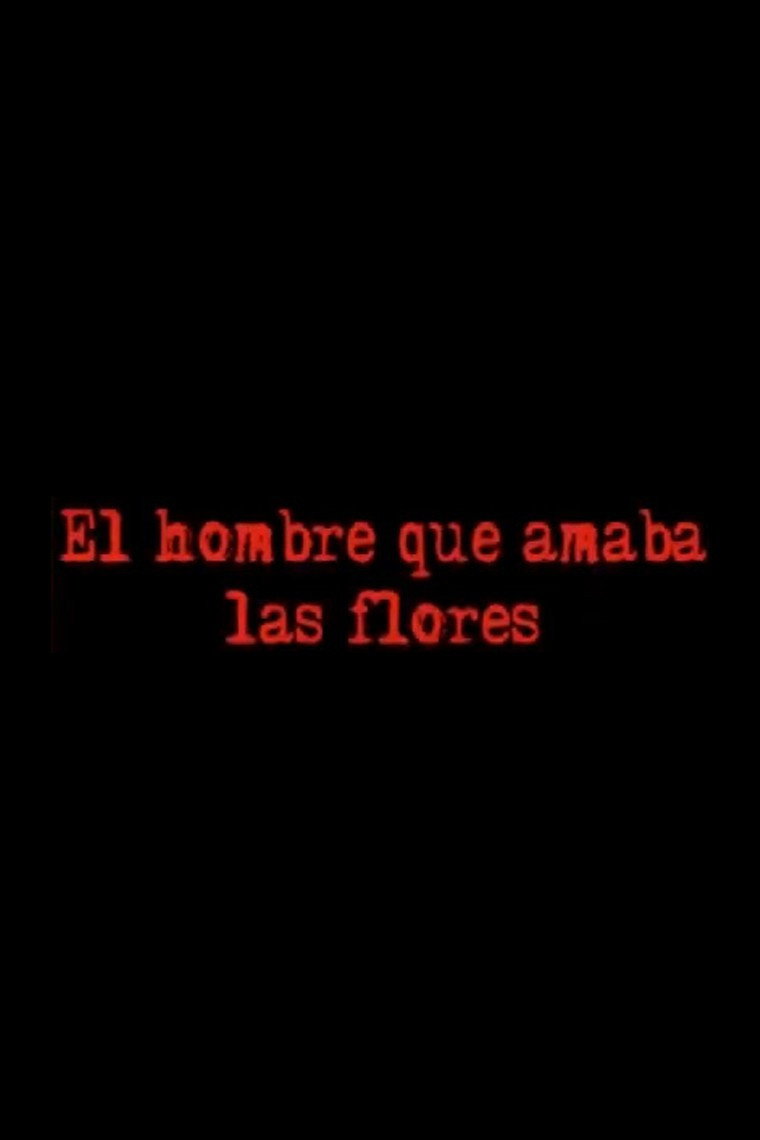 El Hombre Que Amaba Las Flores