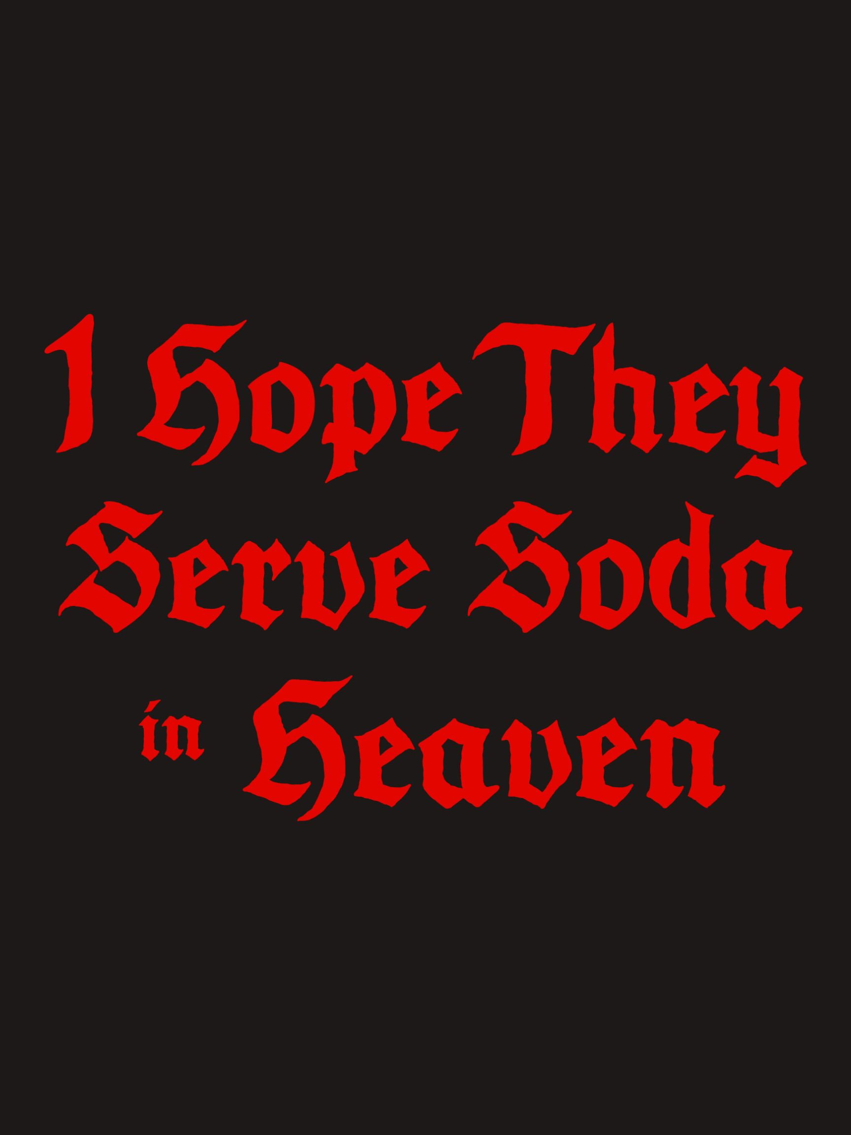 I Hope They Serve Soda in Heaven