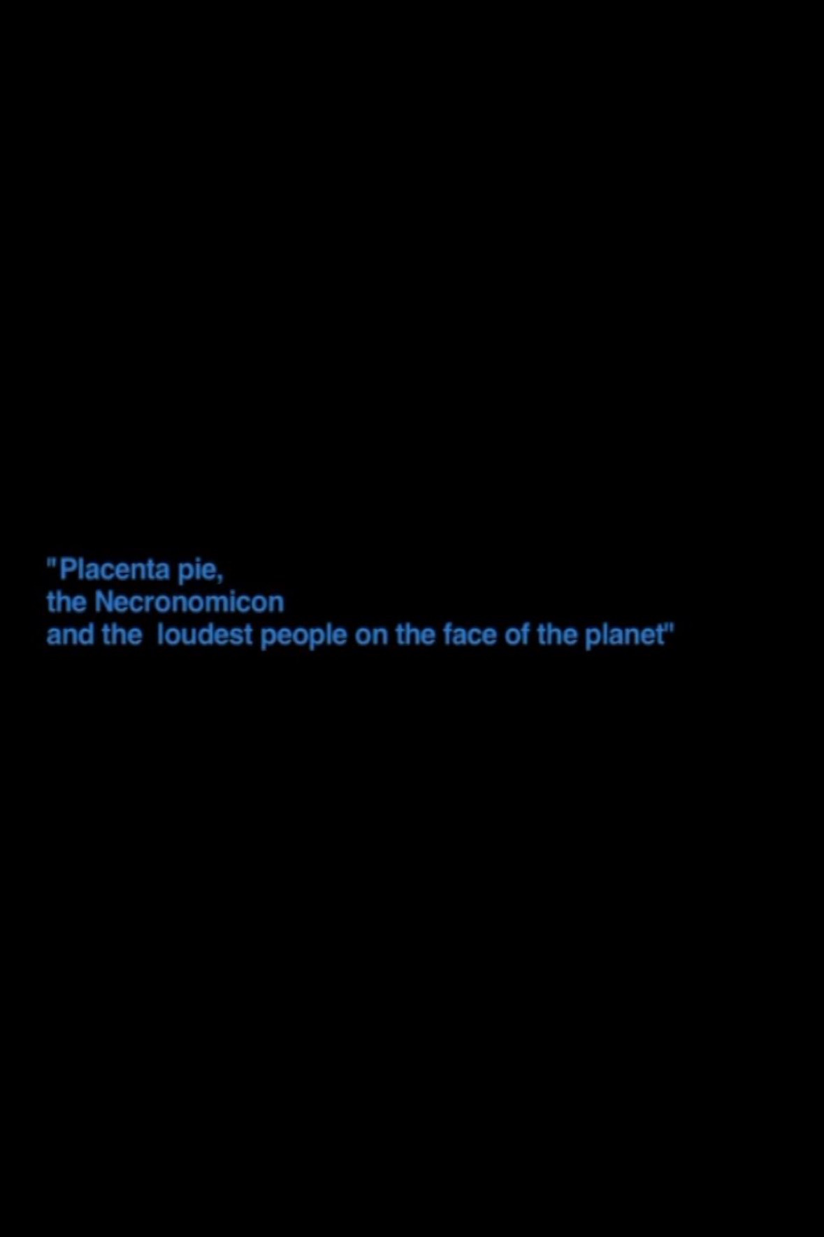 „Placenta Pie, The Necronomicon And The Loudest People On The Face Of The Planet“