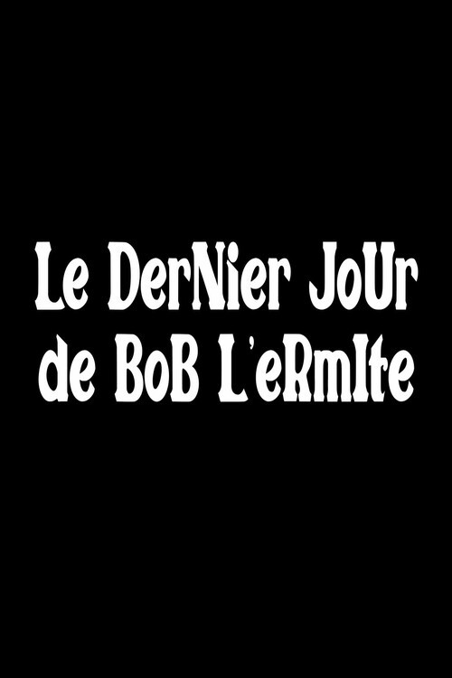 Le dernier jour de Bob l'ermite