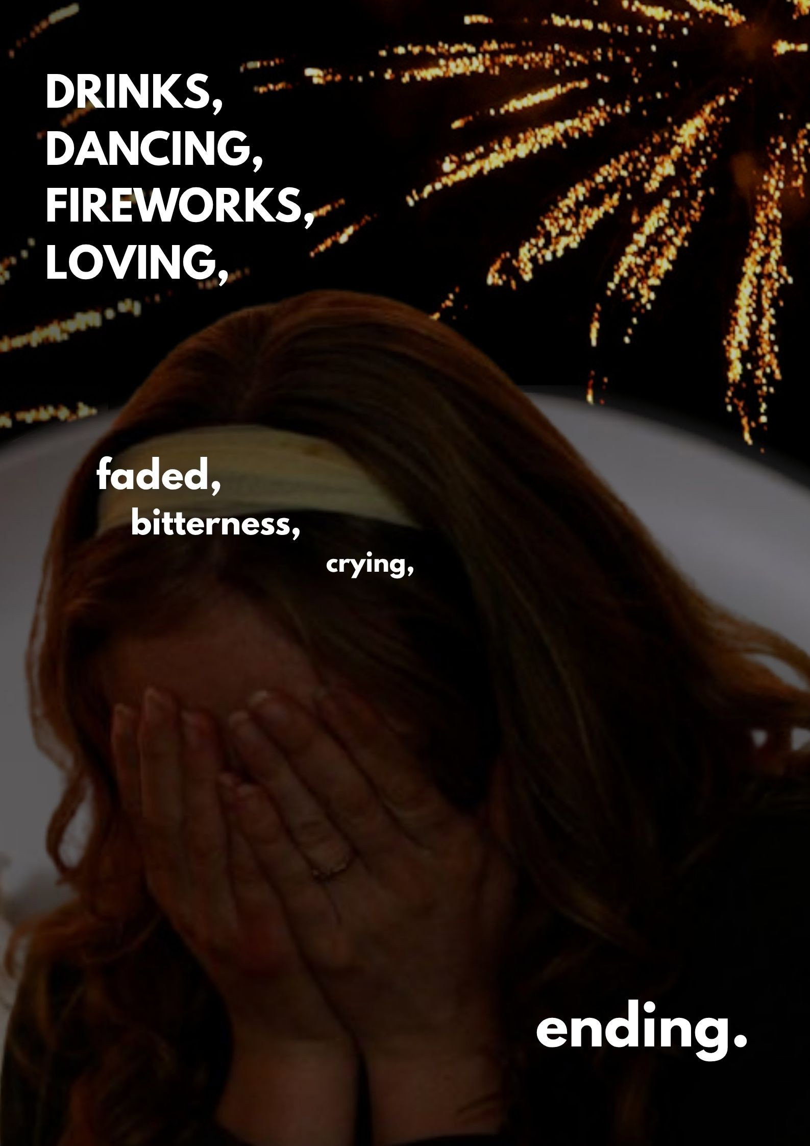 Drinks, dancing, fireworks, loving, faded, bitterness, crying, ending