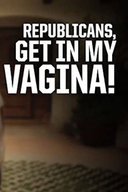 Republicans, Get in My Vagina