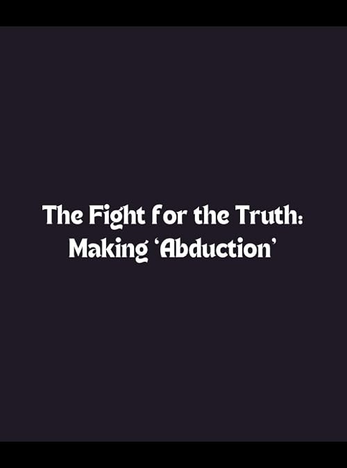 The Fight for the Truth: Making Abduction