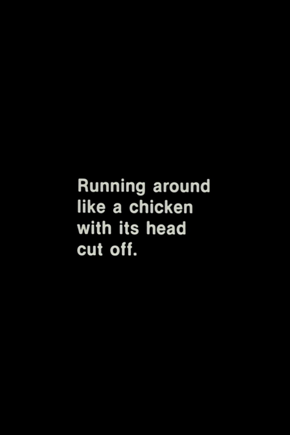 Running Around Like a Chicken with Its Head Cut Off