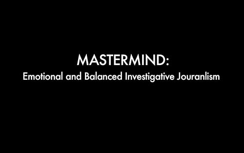 Mastermind: Emotional and Balanced Investigative Journalism