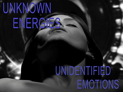 Unknown Energies, Unidentified Emotions