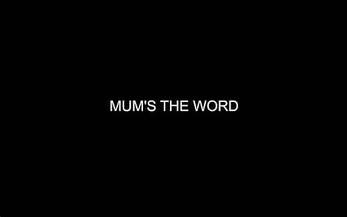 Mum's the Word